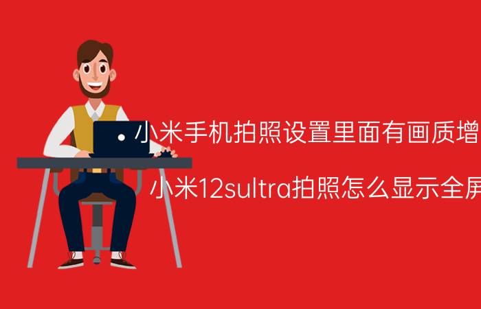 小米手机拍照设置里面有画质增强 小米12sultra拍照怎么显示全屏？